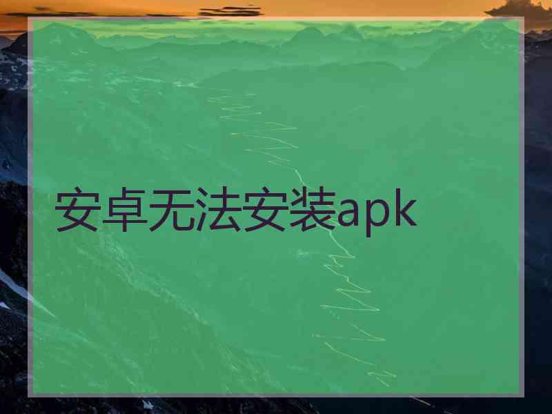 安卓无法安装apk