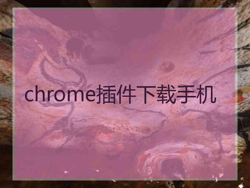 chrome插件下载手机