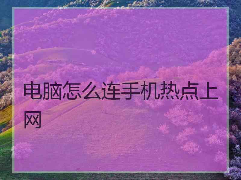 电脑怎么连手机热点上网