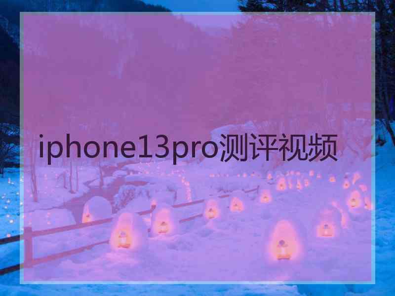 iphone13pro测评视频