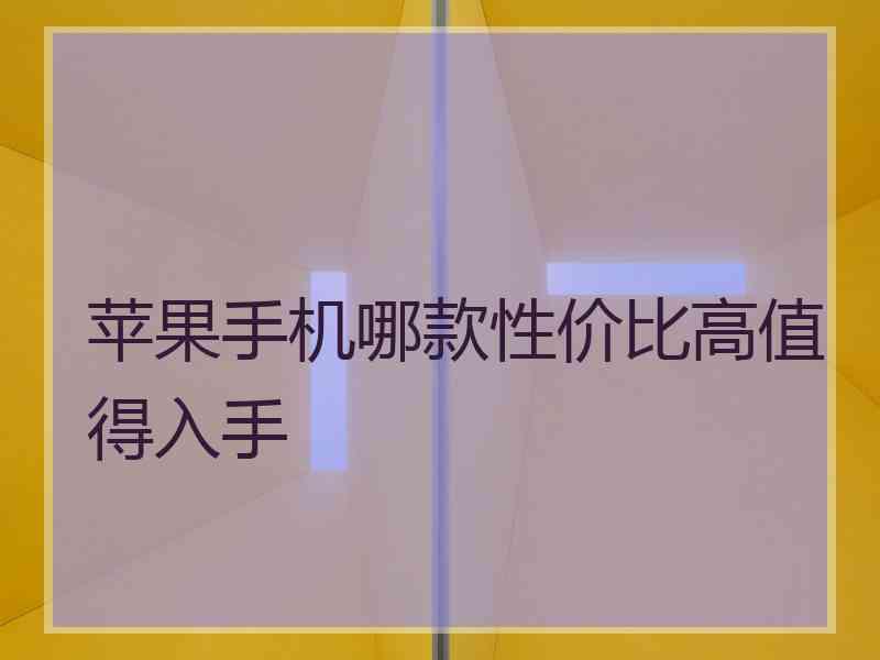 苹果手机哪款性价比高值得入手