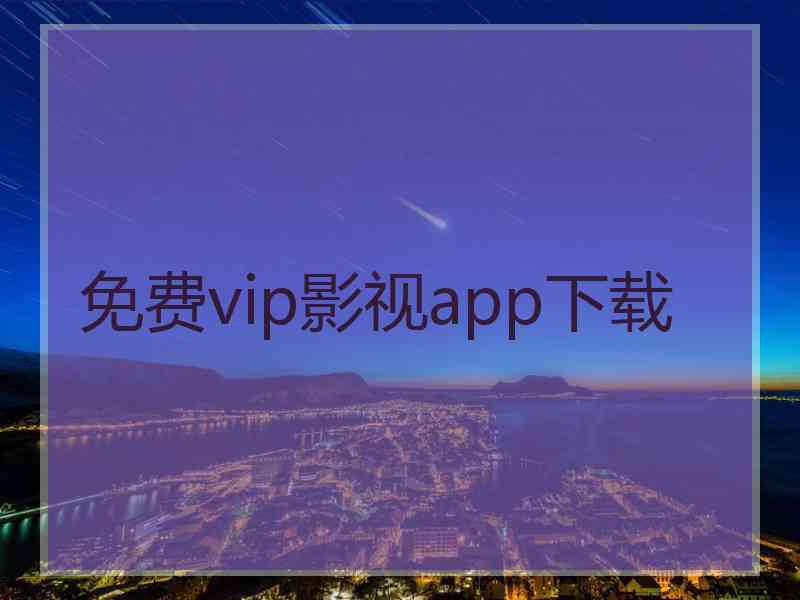 免费vip影视app下载