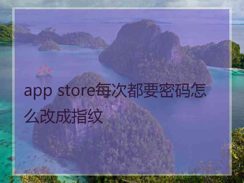 app store每次都要密码怎么改成指纹