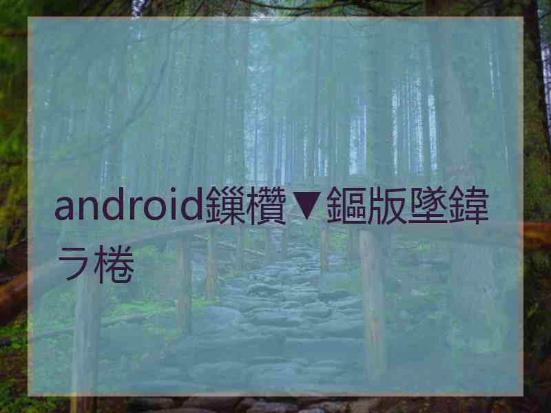 android鏁欑▼鏂版墜鍏ラ棬