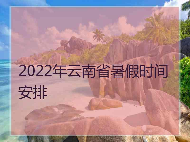 2022年云南省暑假时间安排