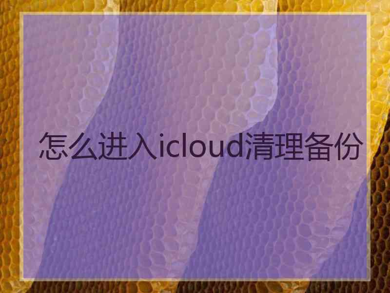 怎么进入icloud清理备份