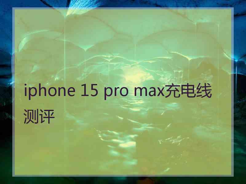 iphone 15 pro max充电线测评