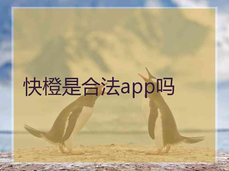 快橙是合法app吗