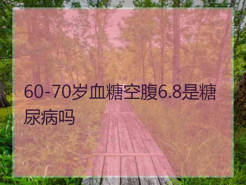 60-70岁血糖空腹6.8是糖尿病吗