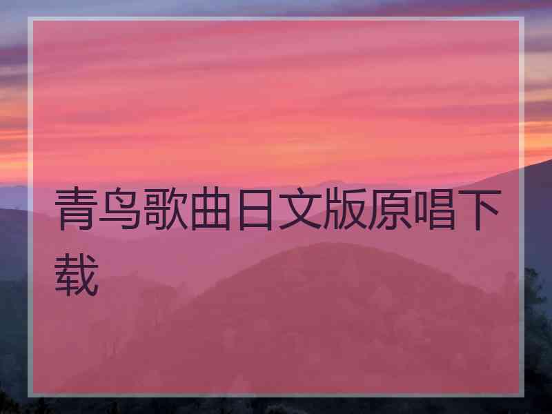 青鸟歌曲日文版原唱下载