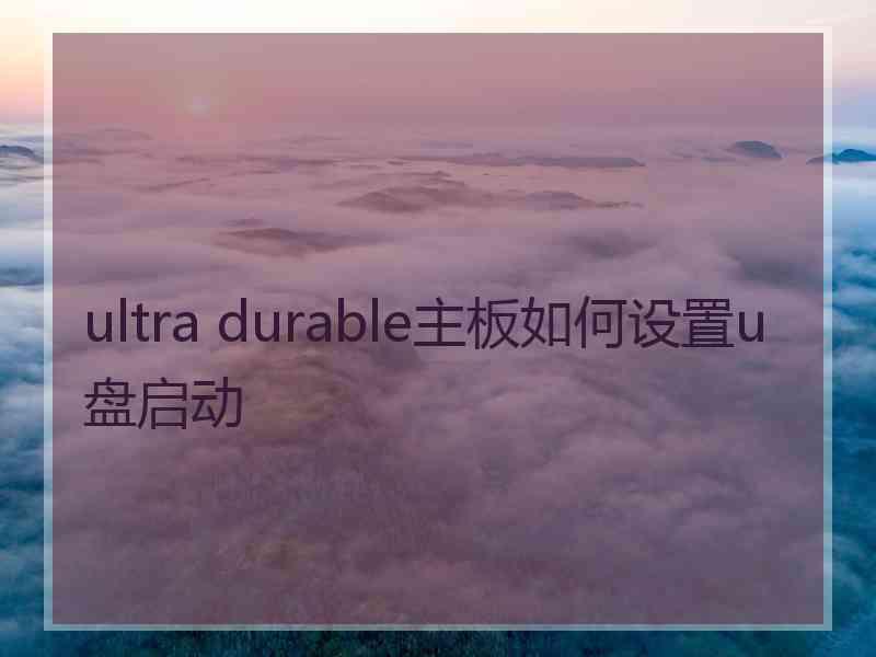 ultra durable主板如何设置u盘启动