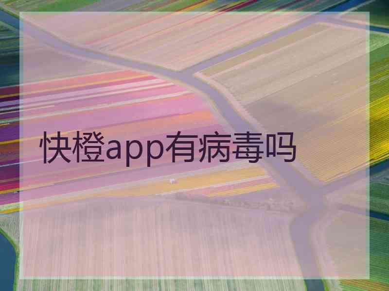 快橙app有病毒吗