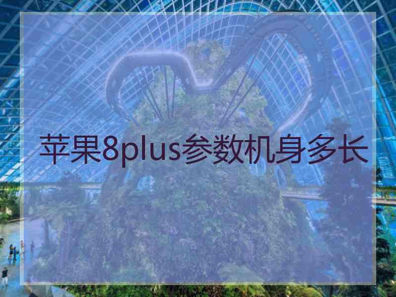 苹果8plus参数机身多长