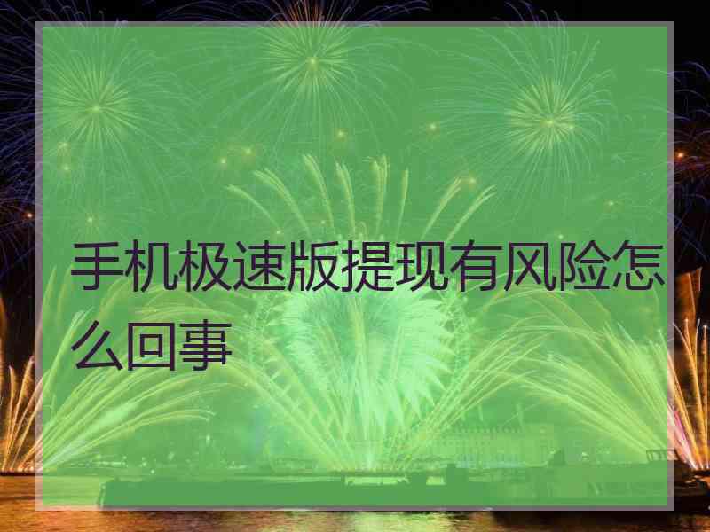 手机极速版提现有风险怎么回事