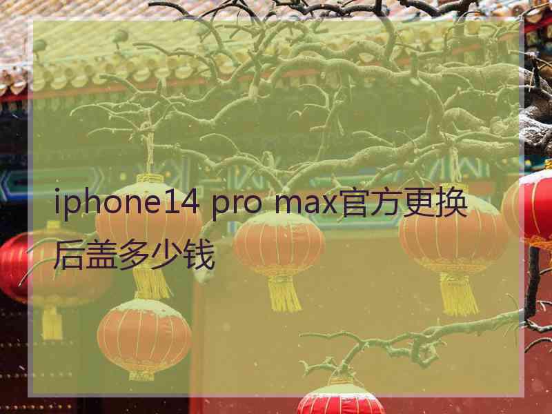 iphone14 pro max官方更换后盖多少钱