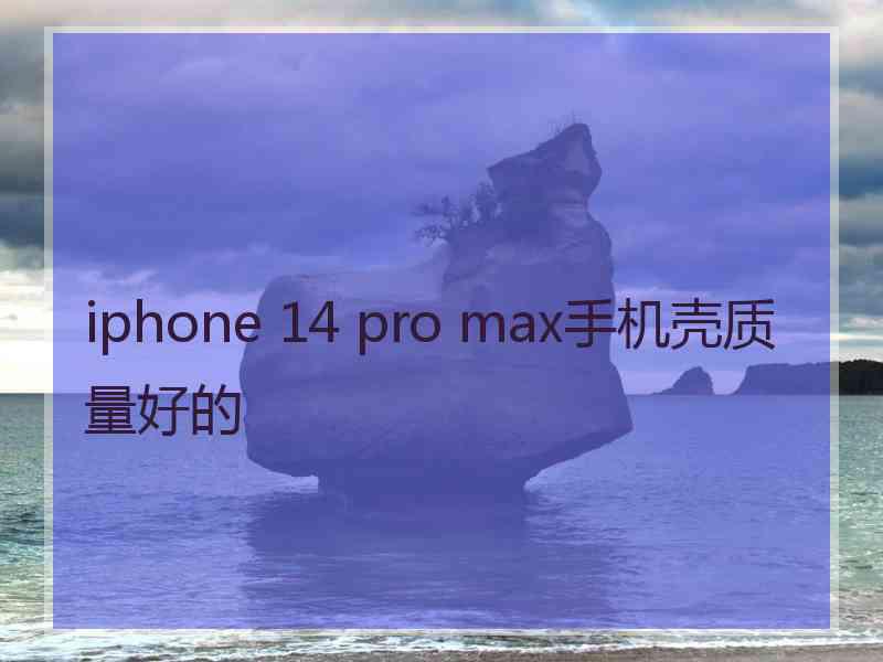 iphone 14 pro max手机壳质量好的