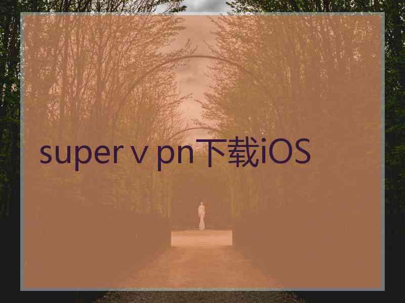 superⅴpn下载iOS