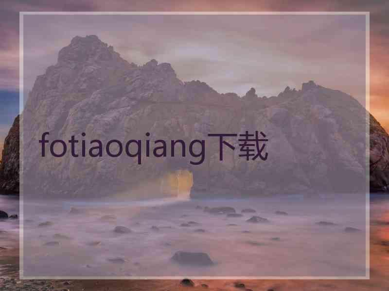 fotiaoqiang下载