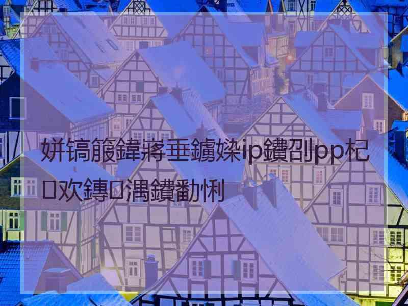 姘镐箙鍏嶈垂鐪媣ip鐨刟pp杞欢鏄湡鐨勫悧