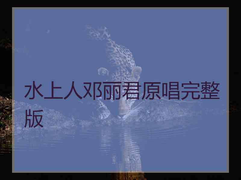 水上人邓丽君原唱完整版