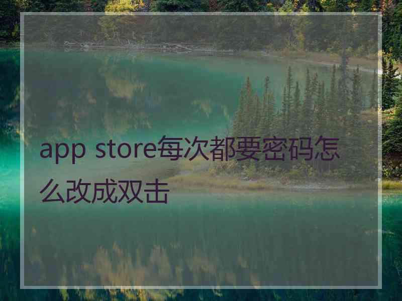 app store每次都要密码怎么改成双击