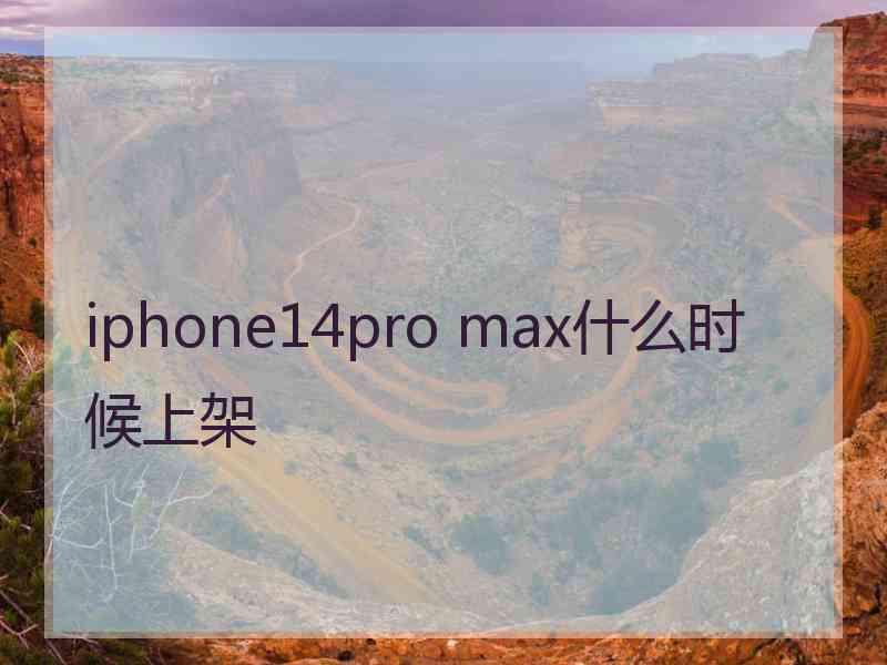 iphone14pro max什么时候上架