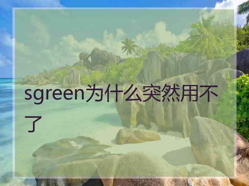 sgreen为什么突然用不了