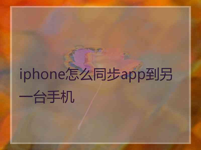 iphone怎么同步app到另一台手机