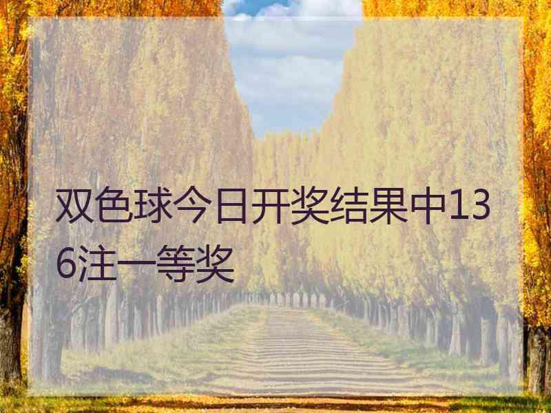 双色球今日开奖结果中136注一等奖