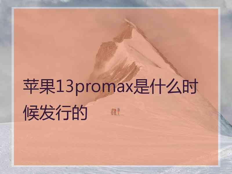 苹果13promax是什么时候发行的