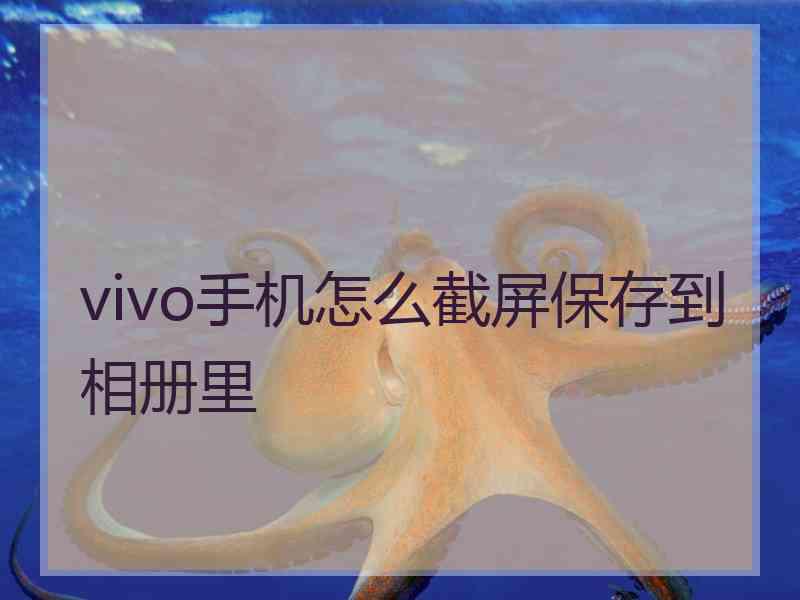 vivo手机怎么截屏保存到相册里