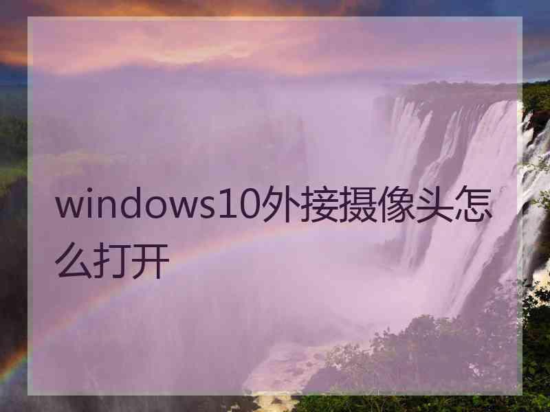 windows10外接摄像头怎么打开