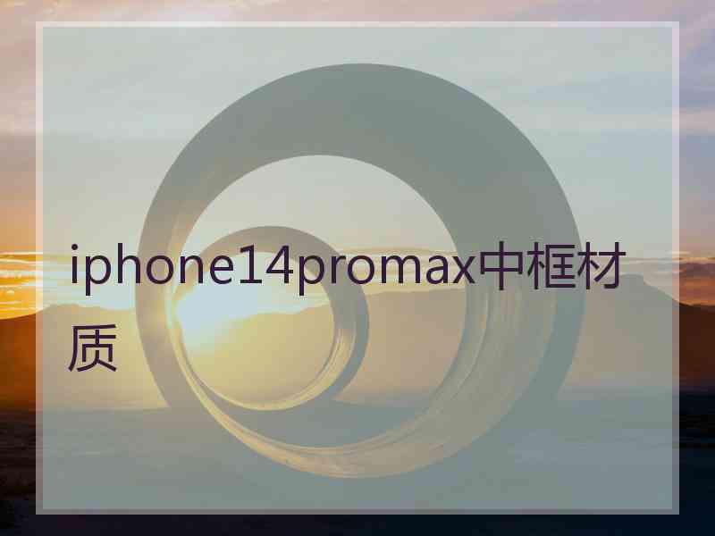 iphone14promax中框材质