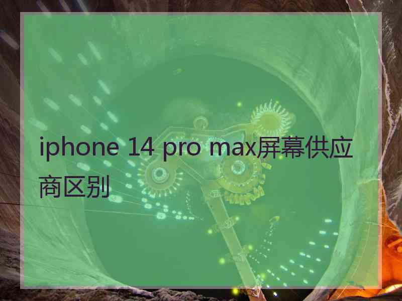 iphone 14 pro max屏幕供应商区别