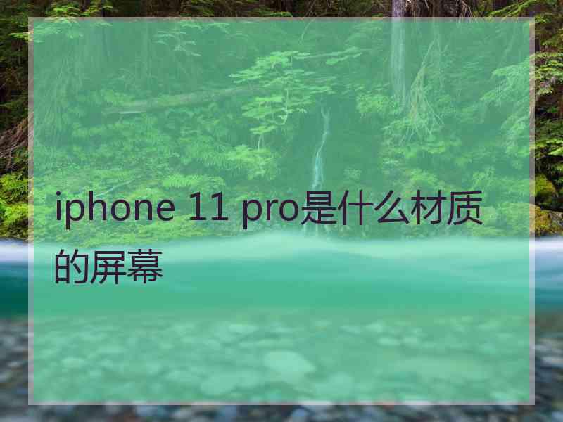 iphone 11 pro是什么材质的屏幕