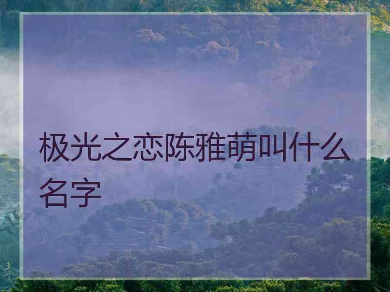 极光之恋陈雅萌叫什么名字