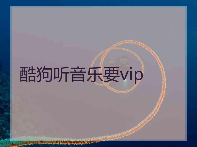 酷狗听音乐要vip