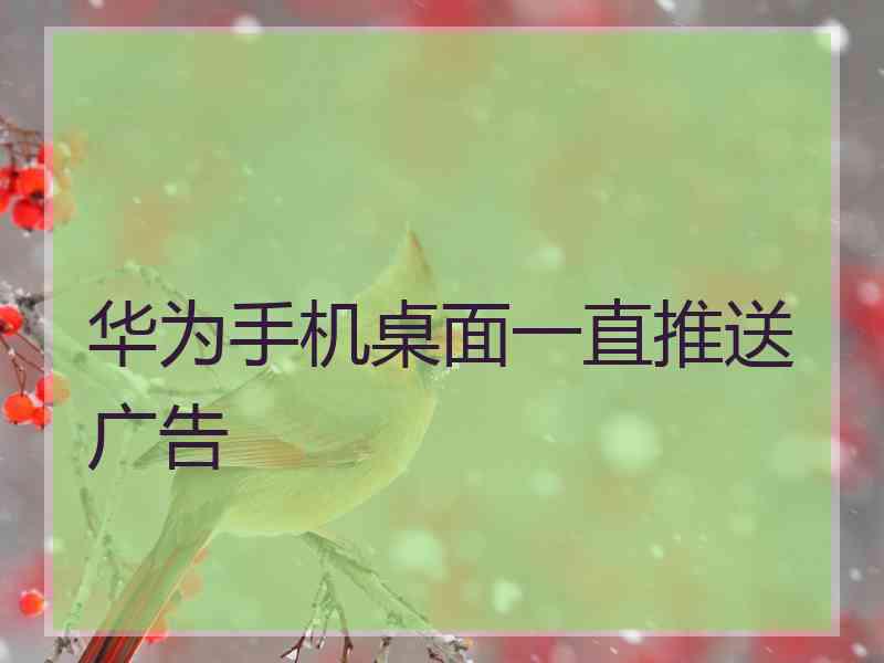 华为手机桌面一直推送广告