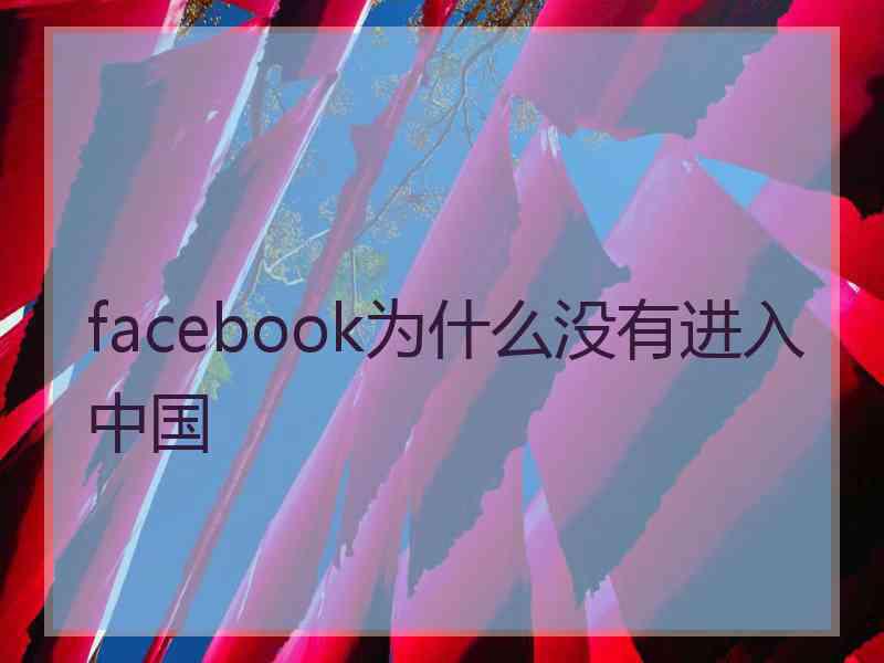 facebook为什么没有进入中国