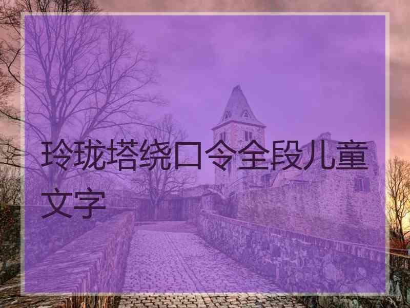 玲珑塔绕口令全段儿童文字