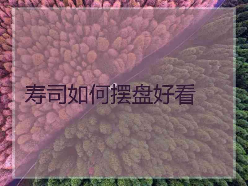 寿司如何摆盘好看