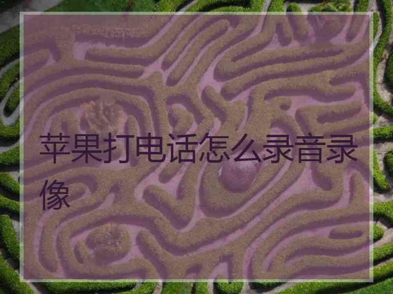 苹果打电话怎么录音录像