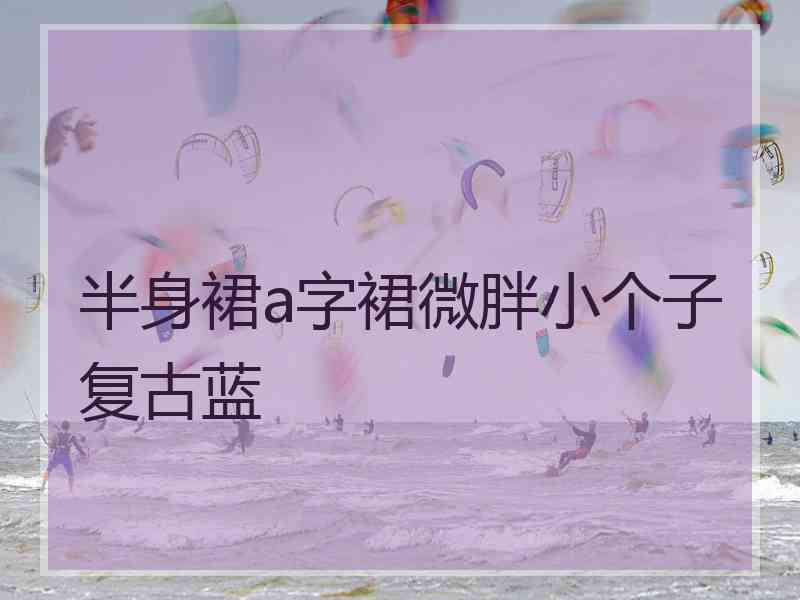 半身裙a字裙微胖小个子复古蓝