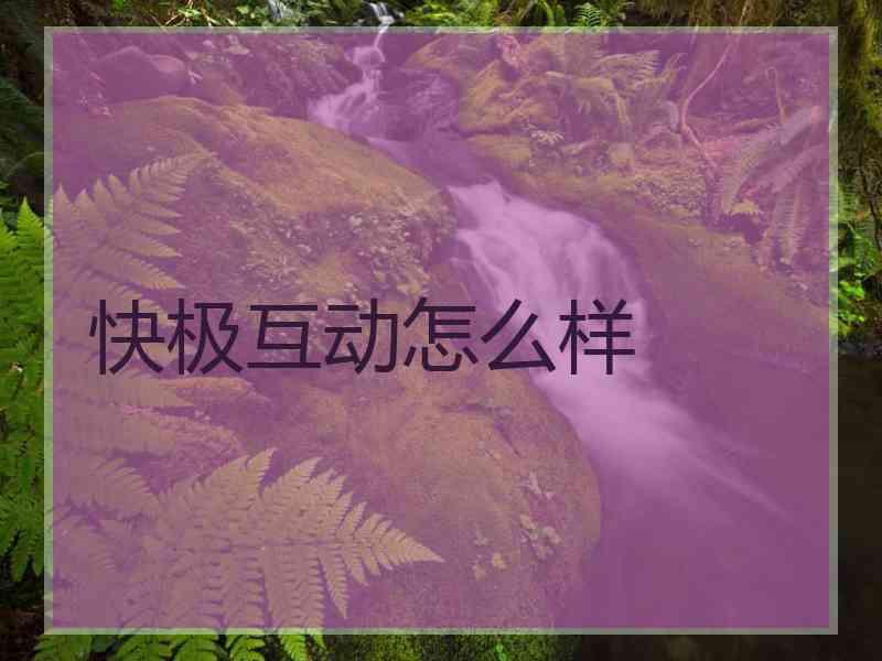 快极互动怎么样