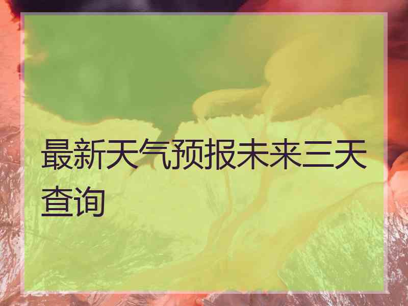 最新天气预报未来三天查询