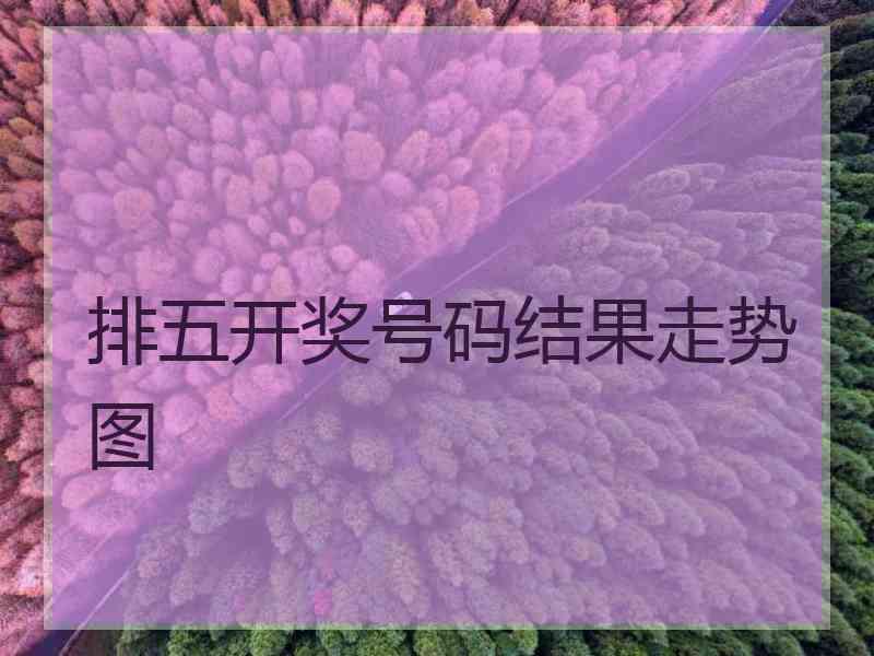 排五开奖号码结果走势图