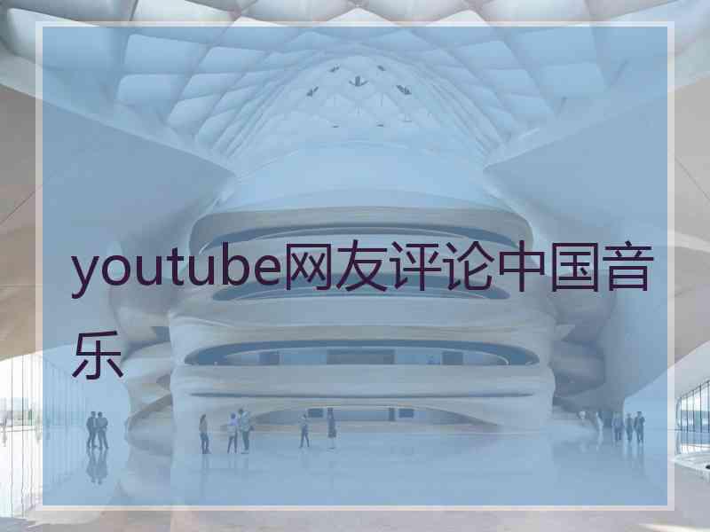 youtube网友评论中国音乐