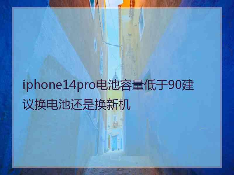 iphone14pro电池容量低于90建议换电池还是换新机