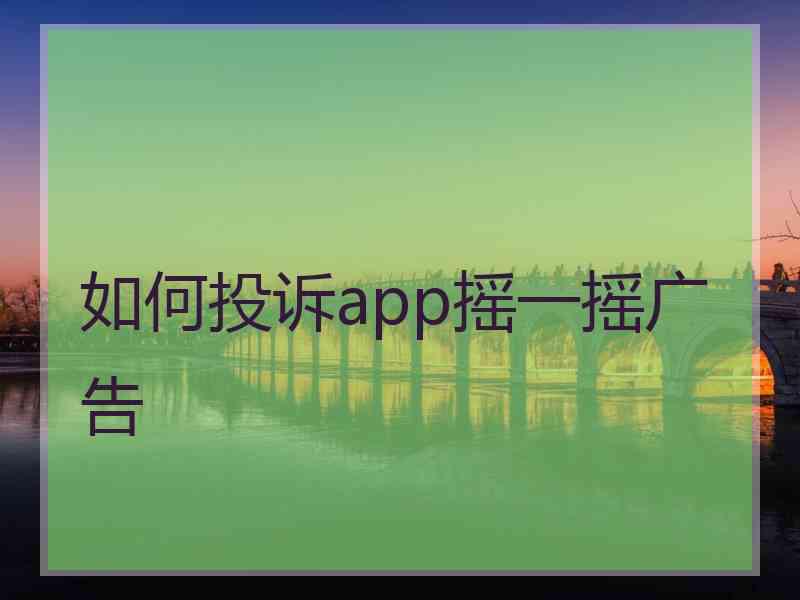 如何投诉app摇一摇广告