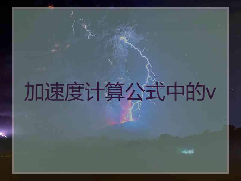 加速度计算公式中的v